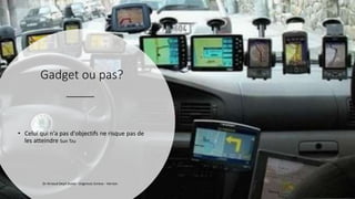 Gadget ou pas?
• Celui qui n'a pas d'objectifs ne risque pas de
les atteindre Sun Tzu
Dr Arnaud Depil Duval - Urgences Evreux - Vernon
 