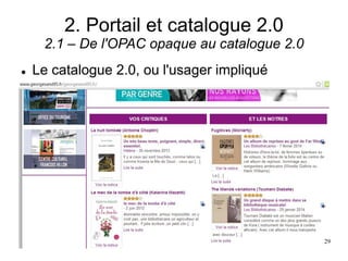2. Portail et catalogue 2.0
2.1 – De l'OPAC opaque au catalogue 2.0
 Le catalogue 2.0, ou l'usager impliqué
29
 