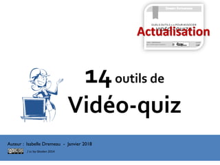 14outils de
Vidéo-quiz
Dossier Formateurs
Auteur : Isabelle Dremeau - Janvier 2018
Actualisation
/ cc by-Skoden 2014
 
