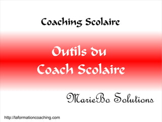 Coaching Scolaire


                   Outils du
                 Coach Scolaire

                                 MarieBo Solutions
http://laformationcoaching.com
 
