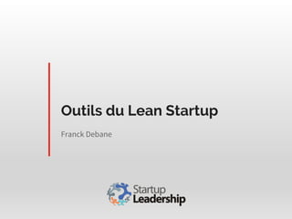 Outils du Lean Startup
Franck Debane
 