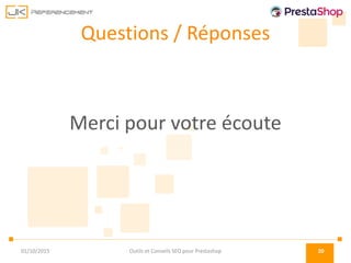 Questions / Réponses
Merci pour votre écoute
01/10/2015 Outils et Conseils SEO pour Prestashop 20
 