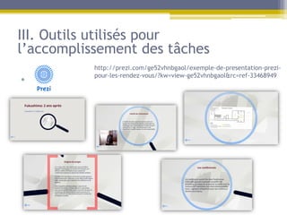 III. Outils utilisés pour
l’accomplissement des tâches
           http://prezi.com/ge52vhnbgaol/exemple-de-presentation-prezi-
           pour-les-rendez-vous/?kw=view-ge52vhnbgaol&rc=ref-33468949
•d
 