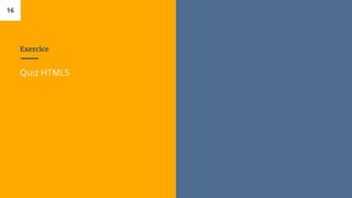 Exercice
Quiz HTML5
16
 