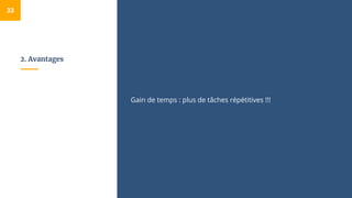 2. Avantages
Gain de temps : plus de tâches répétitives !!!
33
 