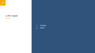 3. Pré-requis
1. NodeJS
2. NPM
34
 