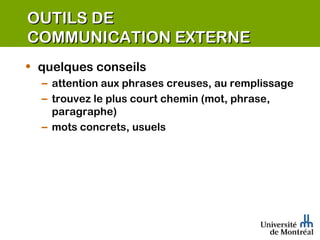 OUTILS DE  COMMUNICATION EXTERNE quelques conseils attention aux phrases creuses, au remplissage trouvez le plus court chemin (mot, phrase, paragraphe) mots concrets, usuels 
