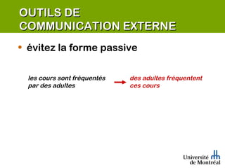 OUTILS DE  COMMUNICATION EXTERNE évitez la forme passive les cours sont fréquentés  par des adultes des adultes fréquentent  ces cours 