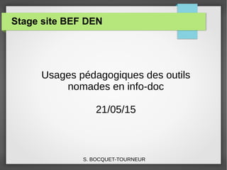 Stage site BEF DEN
Usages pédagogiques des outils
nomades en info-doc
21/05/15
S. BOCQUET-TOURNEUR
 