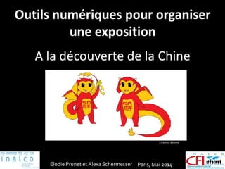 Elodie Prunet et Alexa Schermesser Paris, Mai 2014
Outils numériques pour organiser
une exposition
A la découverte de la Chine
Yamina BADANI
 