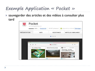 Exemple Application « Pocket »
 sauvegarder des articles et des vidéos à consulter plus
tard
 