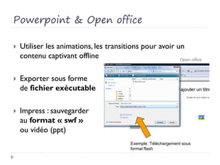 Powerpoint & Open office
 Utiliser les animations, les transitions pour avoir un
contenu captivant offline
 Exporter sou...