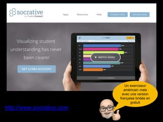 http://www.socrative.com
Un exerciseur
américain mais
avec une version
française bridée en
gratuit
 