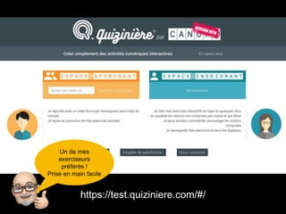 https://test.quiziniere.com/#/
Un de mes
exerciseurs
préférés !
Prise en main facile
 