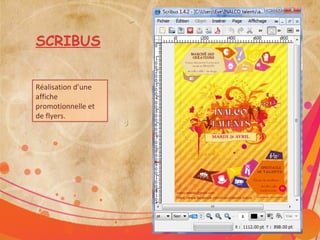 SCRIBUS


Réalisation d’une
affiche
promotionnelle et
de flyers.
 