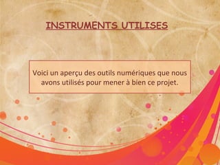 INSTRUMENTS UTILISES




Voici un aperçu des outils numériques que nous
  avons utilisés pour mener à bien ce projet.
 