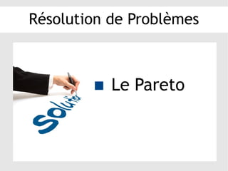 Résolution de Problèmes
 Le Pareto
 