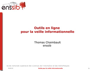 Outils en ligne
pour la veille informationnelle
Thomas Chaimbault
enssib

31/01/14

Outils pour la veille informationnelle

1

 