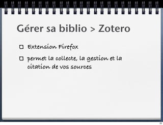 Gérer sa biblio > Zotero
  Extension Firefox
  permet la collecte, la gestion et la
  citation de vos sources




        ...