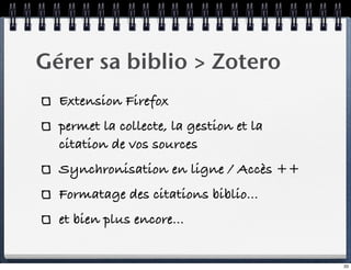 Gérer sa biblio > Zotero
  Extension Firefox
  permet la collecte, la gestion et la
  citation de vos sources
  Synchronis...