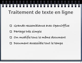Traitement de texte en ligne

  Grande ressemblance avec OpenOffice
  Partage très simple
  On modifie tous le même docume...