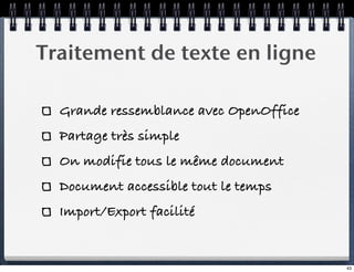 Traitement de texte en ligne

  Grande ressemblance avec OpenOffice
  Partage très simple
  On modifie tous le même docume...