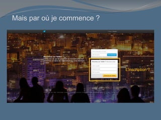 Mais par où je commence ?
L’inscription ?
 