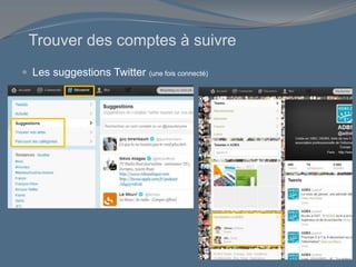 Trouver des comptes à suivre
 Les suggestions Twitter (une fois connecté)
 