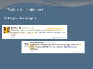 Veiller pour les usagers
bibliothèque de l’ESTP
bibliothèque de HEC
Twitter institutionnel
 