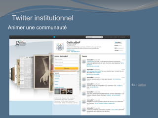 Animer une communauté
Ex. : Gallica
Twitter institutionnel
 