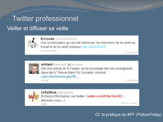 Veiller et diffuser sa veille
Cf. la pratique du #FF (FollowFriday)
A. Blanchard
B. Kermoal
URFIST de Nice
Twitter professionnel
 