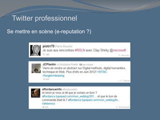 Se mettre en scène (e-reputation ?)
P. Mounier
J.-C. Plantin
O. Ertzscheid
Twitter professionnel
 