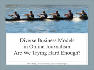 Diverse Business Models
in Online Journalism:
Are We Trying Hard Enough?
Steve Outing – www.steveouting.com - steve@outing.us
 
