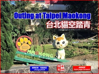 Outing at Taipei Maokong
台北貓空踏青
編輯配樂：老編西歪
changcy0326
自動換頁
Auto page forward
 