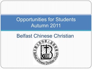 Belfast Chinese Christian Church Opportunities for StudentsAutumn 2011 