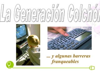 La Generación Colchón  ... y algunas barreras  franqueables 