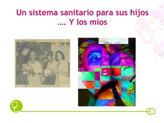 Un sistema sanitario para sus hijos …. Y los míos 