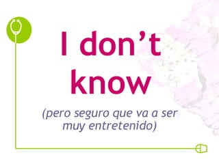 I don’t know (pero seguro que va a ser muy entretenido) 