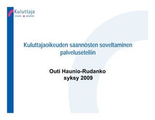 Kuluttajaoikeuden säännösten soveltaminen
              palveluseteliin

         Outi Haunio-Rudanko
              syksy 2009
 