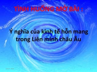 June 3, 2014 2
TÌNH HUỐNG MỞ BÀI :
Ý nghĩa của kinh tế hỗn mang
trong Liên minh châu Âu
 
