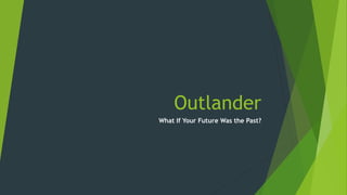Outlander
What If Your Future Was the Past?
 
