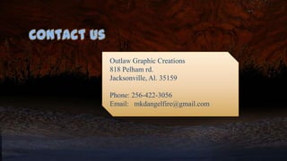 Outlaw Graphic Creations
818 Pelham rd.
Jacksonville, Al. 35159
Phone: 256-422-3056
Email: mkdangelfire@gmail.com
Contact Us
 
