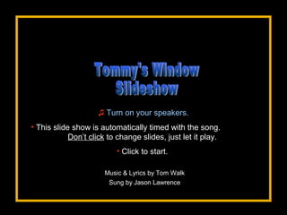 ♫ Turn on your speakers.
• This slide show is automatically timed with the song.
Don’t click to change slides, just let it play.
• Click to start.
Music & Lyrics by Tom Walk
Sung by Jason Lawrence

 