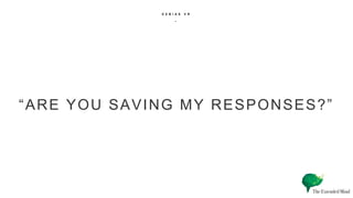 D E B I A S V R
_
ARE YOU SAVING MY RESPONSES?
 