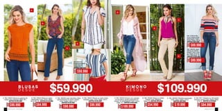 A.
B.
C.
D.
A.
C.
D.
B.
Ref.:456443
Blusa estampada
Color: Único
Tallas: XXL
ANTES $89.990
Ref. 375010 Blu-
sa en doble punto
estampado Color:
Único Tallas: XS-S
ANTES $99.990
Ref. 385100 Jean
Skinny en denim
stretch Color: Indi-
go Tallas: 8-10-14-
Tiro: Alto-Bota: 15
ANTES $129.990
AHORA
$109.990
A. Ref. 355216 Kimono con volantes
en escotecon ajuste graduable en
cintura, en estampación Color: Unico
Tallas: S-L ANTES $159.990
AHORA
$99.990
A. Ref. 355212 Blusa en guipiure (fo-
rrada) Color: Naranja Tallas: M-L
ANTES $139.990
AHORA
$19.990
C. Ref. 365200 Pañoleta estampada
Color: Unico Tallas: Única
ANTES $29.990
AHORA
$99.990
semicampana) en denim stretch
Color: Indigo Tallas: 8-10
ANTES $149.990
AHORA
$84.990
D. Ref. 8311 Pantalón en drill stretch
(Incluye correa) Color: Beige Tallas:
6-12-14 ANTES $119.990
AHORA
$99.990
D. Ref. 355214 Blusón en rayòn hindù
bordado Color: Unico Tallas: XS-S
ANTES $139.990
AHORA
$54.990
B. Ref. 354047 Blusa en chiffon
creppé Color: Magenta
Tallas: XL ANTES $79.990
AHORA
$84.990
B. Ref. 355213 Blusa en rayòn
estampado Color: Unico Tallas:
XS-S-M-L-XL ANTES $119.990
D E S D E D E S D E
AHORA
$59.990
AHORA
$69.990
AHORA
$89.990
ebba.com.coVenta por catálogo116 117
 