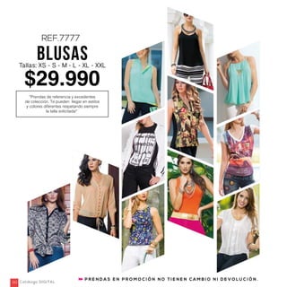 Ref. 351302
Blusa chifón
Color: Único
Tallas: XS - S - M - L
- XL - XXL
$89.990
Ref. 331307
Pantalón en stretch
Color: Negro
Tallas: 6 - 8 - 10 - 12
- 14 - 16
$99.990
Ref. 301103
Zapato
Color: Negro
Tacón:9 1/2
Ref. 361309
Juego de pulseras
$49.990
springspringwomansummer
P R E N D A S E N P R O M O C I Ó N N O T I E N E N C A M B I O N I D E V O L U C I Ó N .
$29.990
Tallas: XS - S - M - L - XL - XXL
REF.7777
BLUSAS
*Prendas de referencia y excedentes
de colección. Te pueden llegar en estilos
y colores diferentes respetando siempre
la talla solicitada**
Catálogo DIGITAL262
 