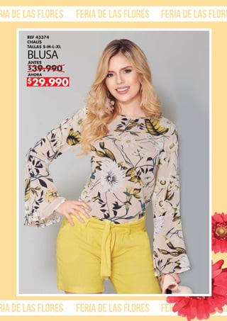 ria de las flores feria de las flores feria de las flore
ria de las flores feria de las flores feria de las flore
$39.990
ANTES
AHORA
$29.990
REF 43374
CHALÍS
TALLAS S-M-L-XL
BLUSA
 
