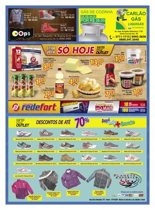 Av. Dep. Euclydes Kliemann, 1720
Santa Cruz do Sul - RS
GÁS DE COZINHA
CARLÃO
GÁS
DE R$ 44,00
POR R$ 38,00
(51) 3711-1715 | 9995-3838
0800.541.5040
LIQUIGÁS
Av. Sen. Pasqualini, 18, Shoping Santa Cruz
Santa Cruz do Sul - RS | 51 3056.3482
Blusão
De R$ 119,80
Por R$ 59,90
Bota
De R$ 176,00
Por R$ 88,00
Bota
De R$ 154,00
Por R$ 77,00
 