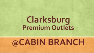 Clarksburg
Premium Outlets
@CABIN BRANCH
 