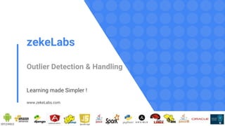 zekeLabs
Outlier Detection & Handling
Learning made Simpler !
www.zekeLabs.com
 